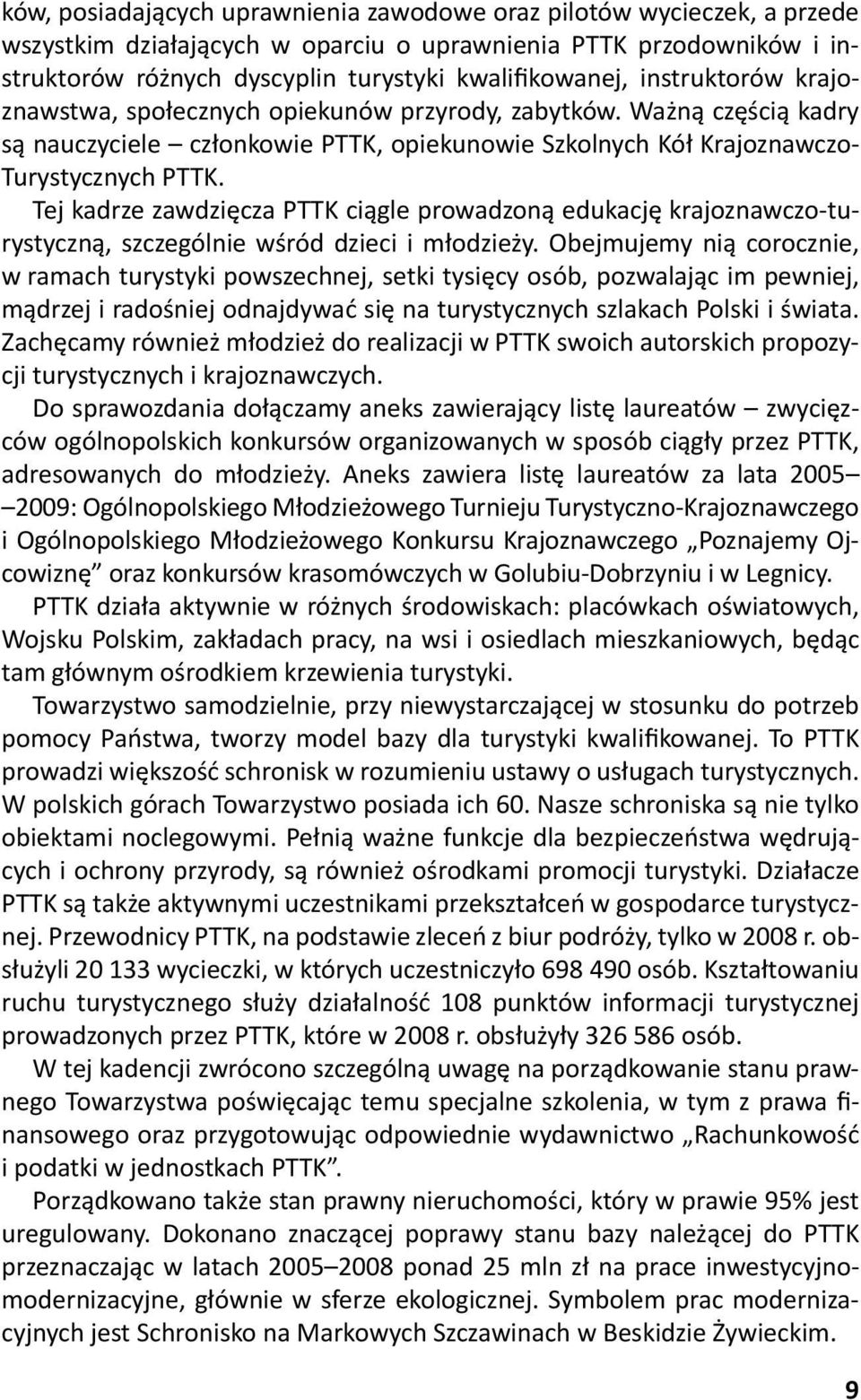 Tej kadrze zawdzięcza PTTK ciągle prowadzoną edukację krajoznawczo-turystyczną, szczególnie wśród dzieci i młodzieży.