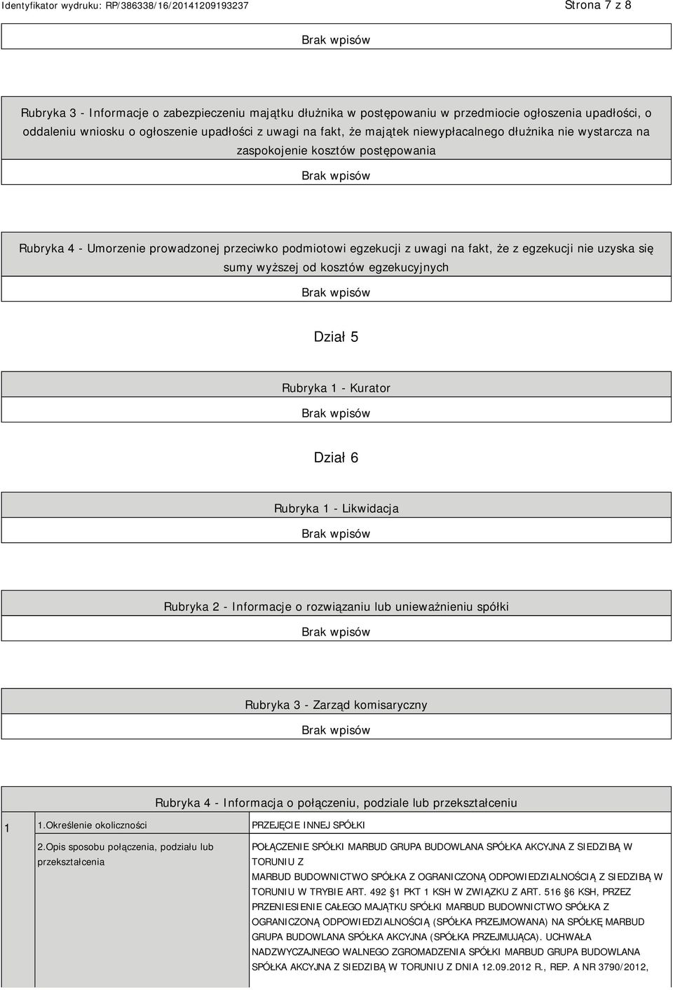 wyższej od kosztów egzekucyjnych Dział 5 Rubryka 1 - Kurator Dział 6 Rubryka 1 - Likwidacja Rubryka 2 - Informacje o rozwiązaniu lub unieważnieniu spółki Rubryka 3 - Zarząd komisaryczny Rubryka 4 -