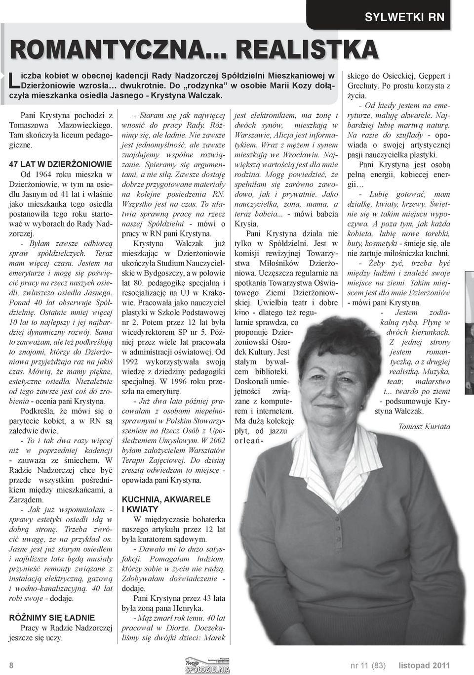 47 LAT W DZIERŻONIOWIE Od 1964 roku mieszka w Dzierżoniowie, w tym na osiedlu Jasnym od 41 lat i właśnie jako mieszkanka tego osiedla postanowiła tego roku startować w wyborach do Rady Nadzorczej.