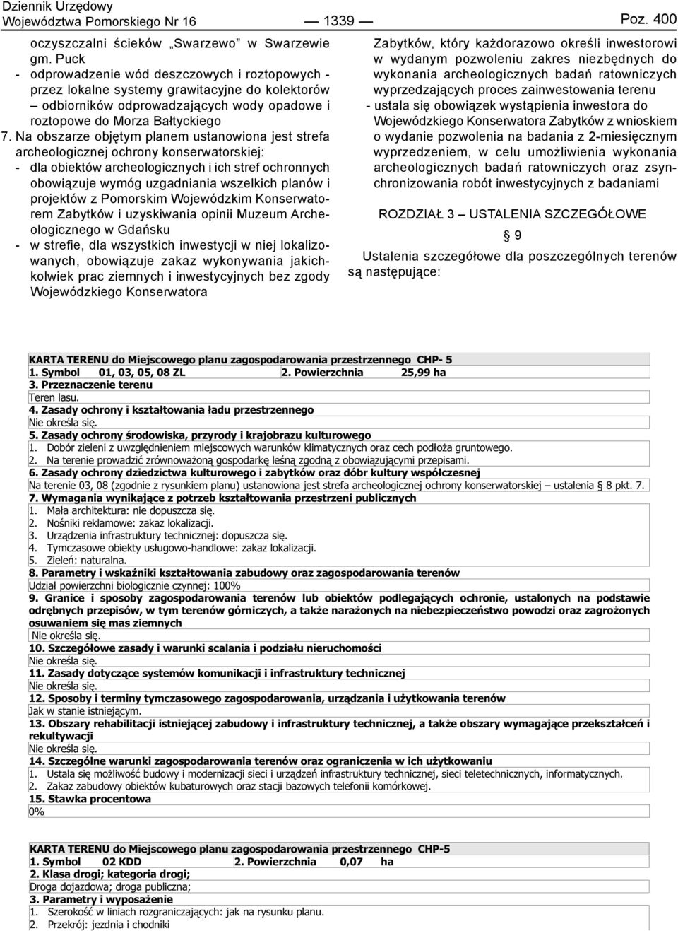 Na obszarze objętym planem ustanowiona jest strefa archeologicznej ochrony konserwatorskiej: - dla obiektów archeologicznych i ich stref ochronnych obowiązuje wymóg uzgadniania wszelkich planów i