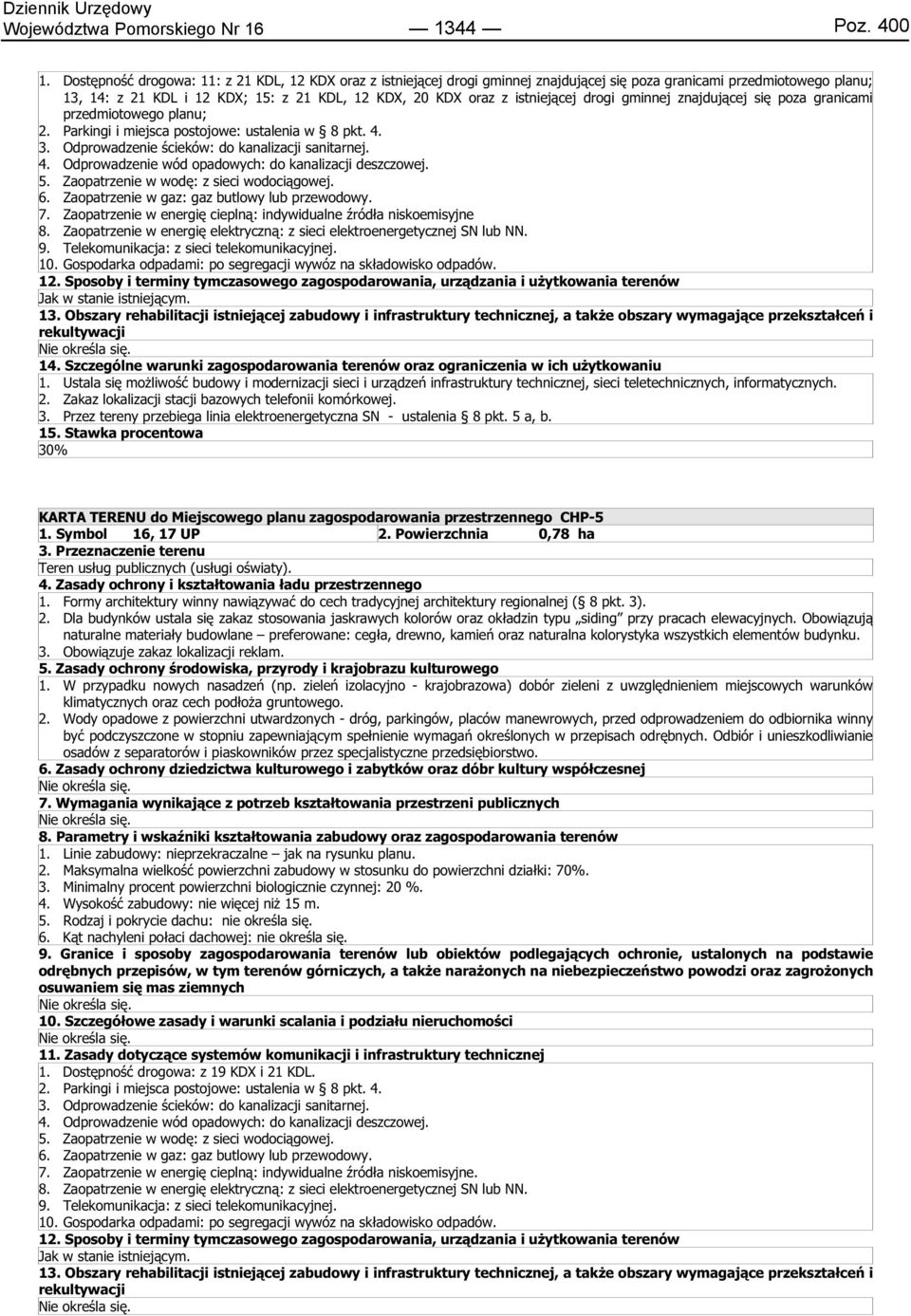 drogi gminnej znajdującej się poza granicami przedmiotowego planu; 2. Parkingi i miejsca postojowe: ustalenia w 8 pkt. 4. 3. Odprowadzenie ścieków: do kanalizacji sanitarnej. 4. Odprowadzenie wód opadowych: do kanalizacji deszczowej.