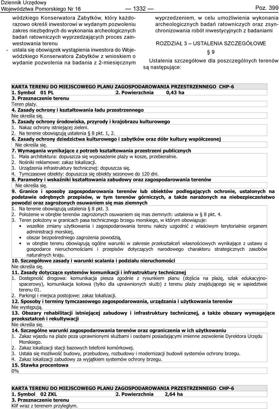 zainwestowania terenu - ustala się obowiązek wystąpienia inwestora do Wojewódzkiego Konserwatora Zabytków z wnioskiem o wydanie pozwolenia na badania z 2-miesięcznym wyprzedzeniem w celu umożliwienia