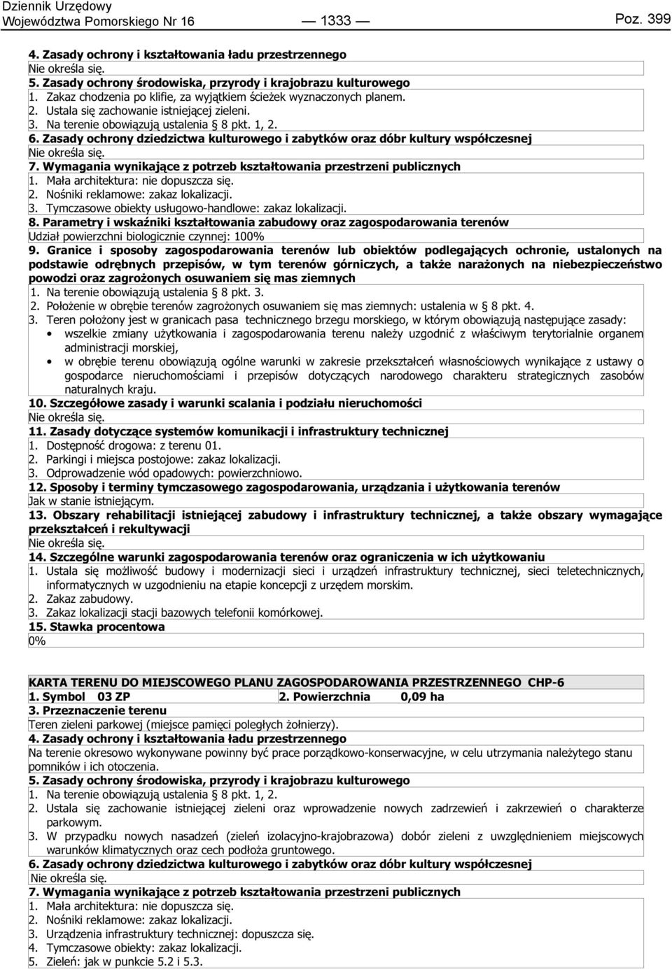 Zasady ochrony dziedzictwa kulturowego i zabytków oraz dóbr kultury współczesnej Nie określa się. 7. Wymagania wynikające z potrzeb kształtowania przestrzeni publicznych 1.