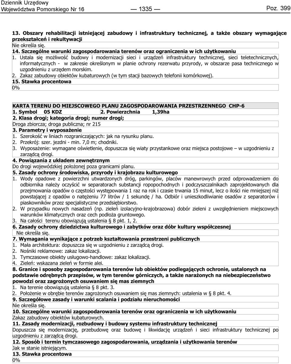 Ustala się możliwość budowy i modernizacji sieci i urządzeń infrastruktury technicznej sieci teletechnicznych informatycznych - w zakresie określonym w planie ochrony rezerwatu przyrody w obszarze