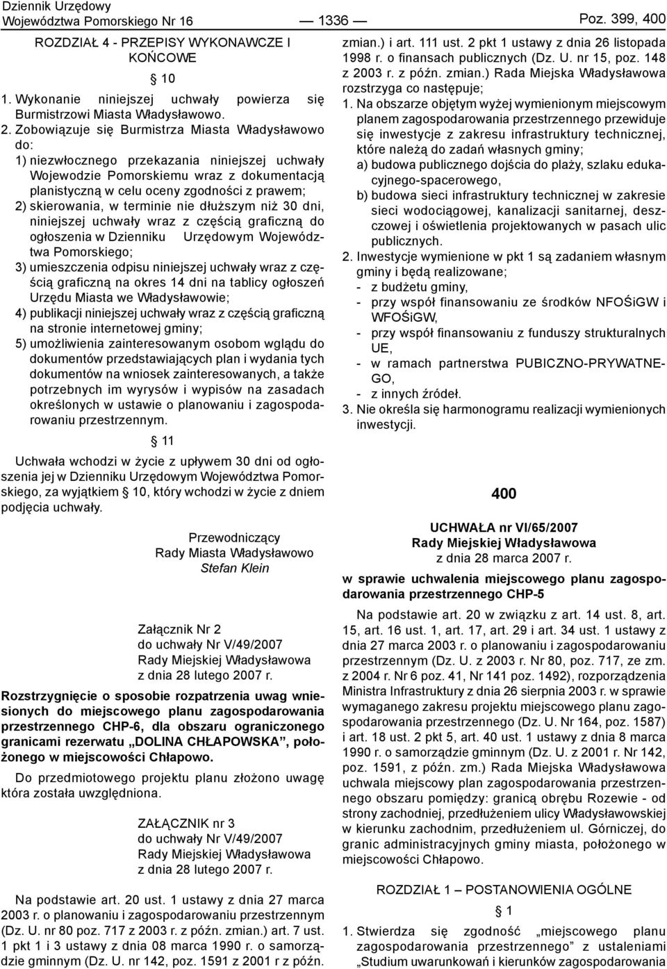 skierowania w terminie nie dłuższym niż 30 dni niniejszej uchwały wraz z częścią graficzną do ogłoszenia w Dzienniku Urzędowym Województwa Pomorskiego; 3) umieszczenia odpisu niniejszej uchwały wraz