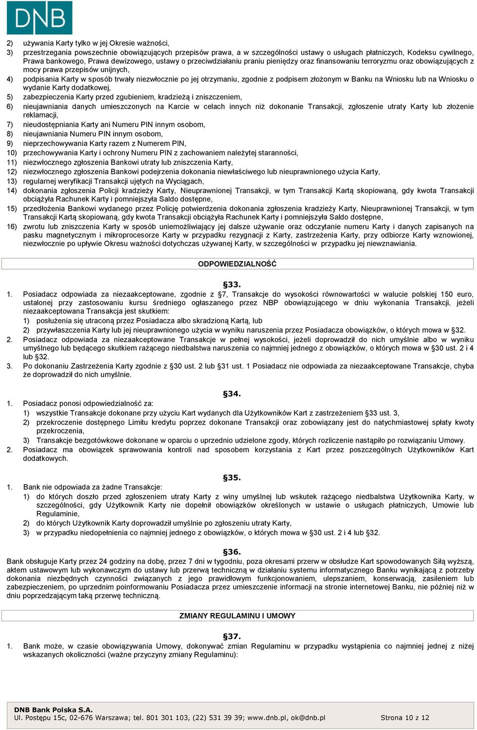 otrzymaniu, zgodnie z podpisem złożonym w Banku na Wniosku lub na Wniosku o wydanie Karty dodatkowej, 5) zabezpieczenia Karty przed zgubieniem, kradzieżą i zniszczeniem, 6) nieujawniania danych