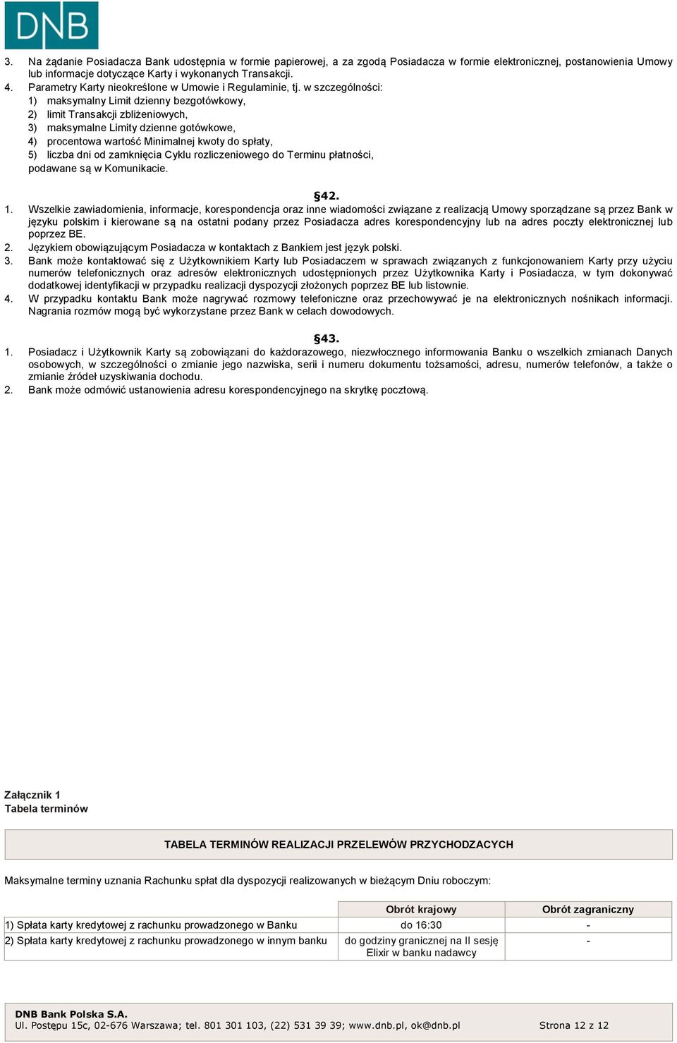 w szczególności: 1) maksymalny Limit dzienny bezgotówkowy, 2) limit Transakcji zbliżeniowych, 3) maksymalne Limity dzienne gotówkowe, 4) procentowa wartość Minimalnej kwoty do spłaty, 5) liczba dni