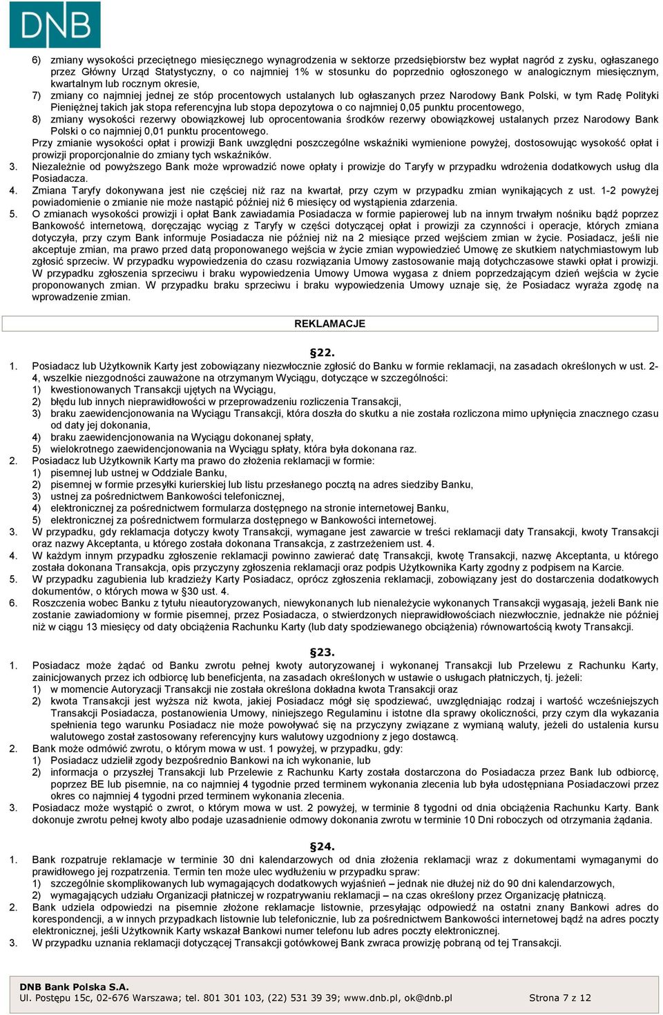 Polityki Pieniężnej takich jak stopa referencyjna lub stopa depozytowa o co najmniej 0,05 punktu procentowego, 8) zmiany wysokości rezerwy obowiązkowej lub oprocentowania środków rezerwy obowiązkowej