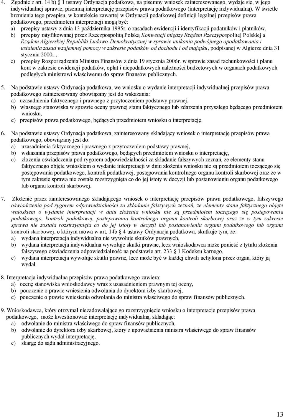 W świetle brzmienia tego przepisu, w kontekście zawartej w Ordynacji podatkowej definicji legalnej przepisów prawa podatkowego, przedmiotem interpretacji mogą być: a) przepisy ustawy z dnia 13