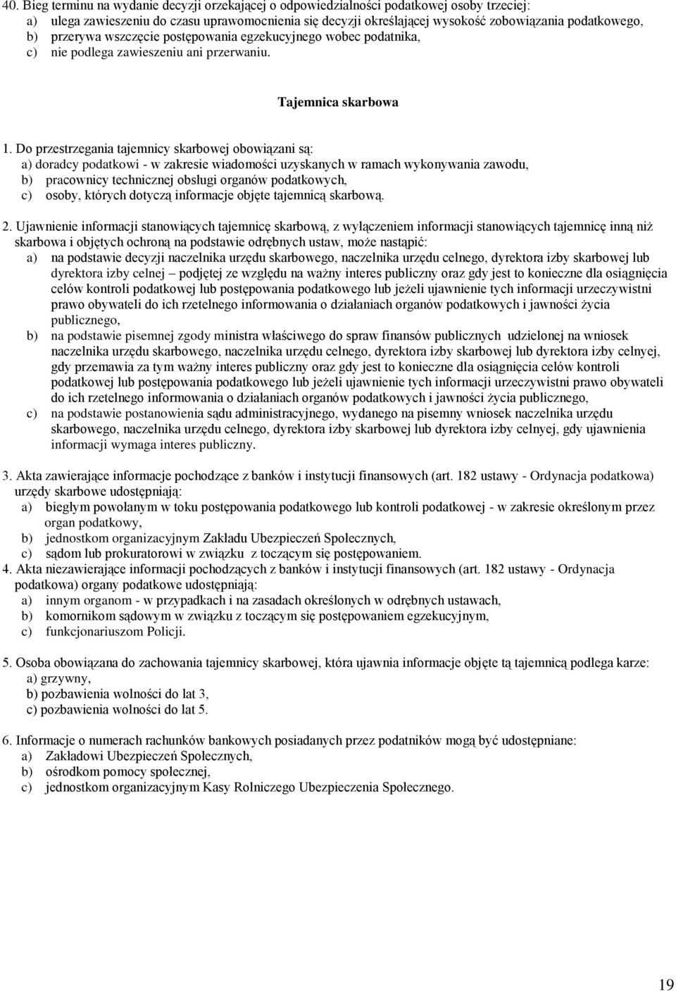 Do przestrzegania tajemnicy skarbowej obowiązani są: a) doradcy podatkowi - w zakresie wiadomości uzyskanych w ramach wykonywania zawodu, b) pracownicy technicznej obsługi organów podatkowych, c)