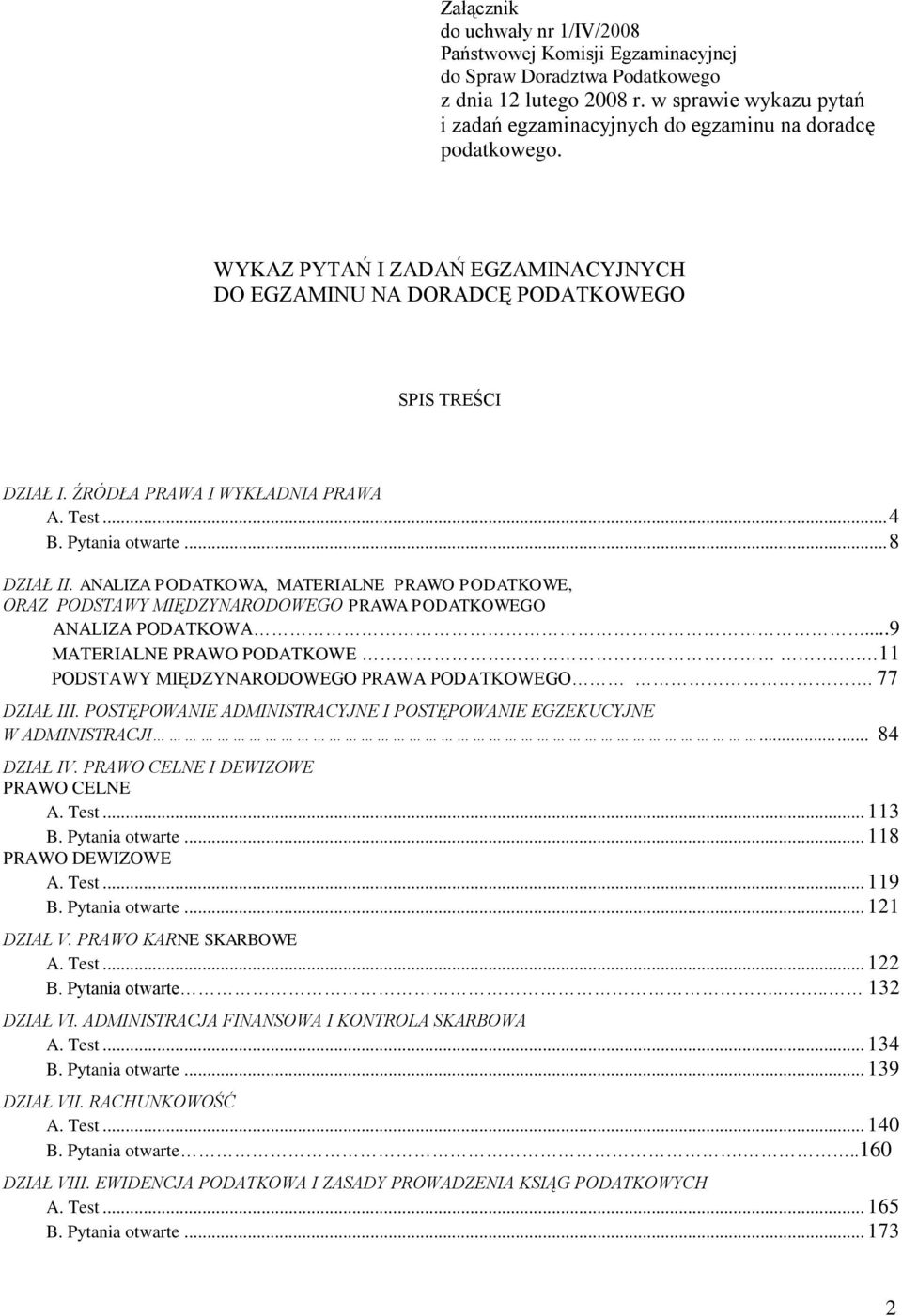 ŹRÓDŁA PRAWA I WYKŁADNIA PRAWA A. Test... 4 B. Pytania otwarte... 8 DZIAŁ II. ANALIZA PODATKOWA, MATERIALNE PRAWO PODATKOWE, ORAZ PODSTAWY MIĘDZYNARODOWEGO PRAWA PODATKOWEGO ANALIZA PODATKOWA.