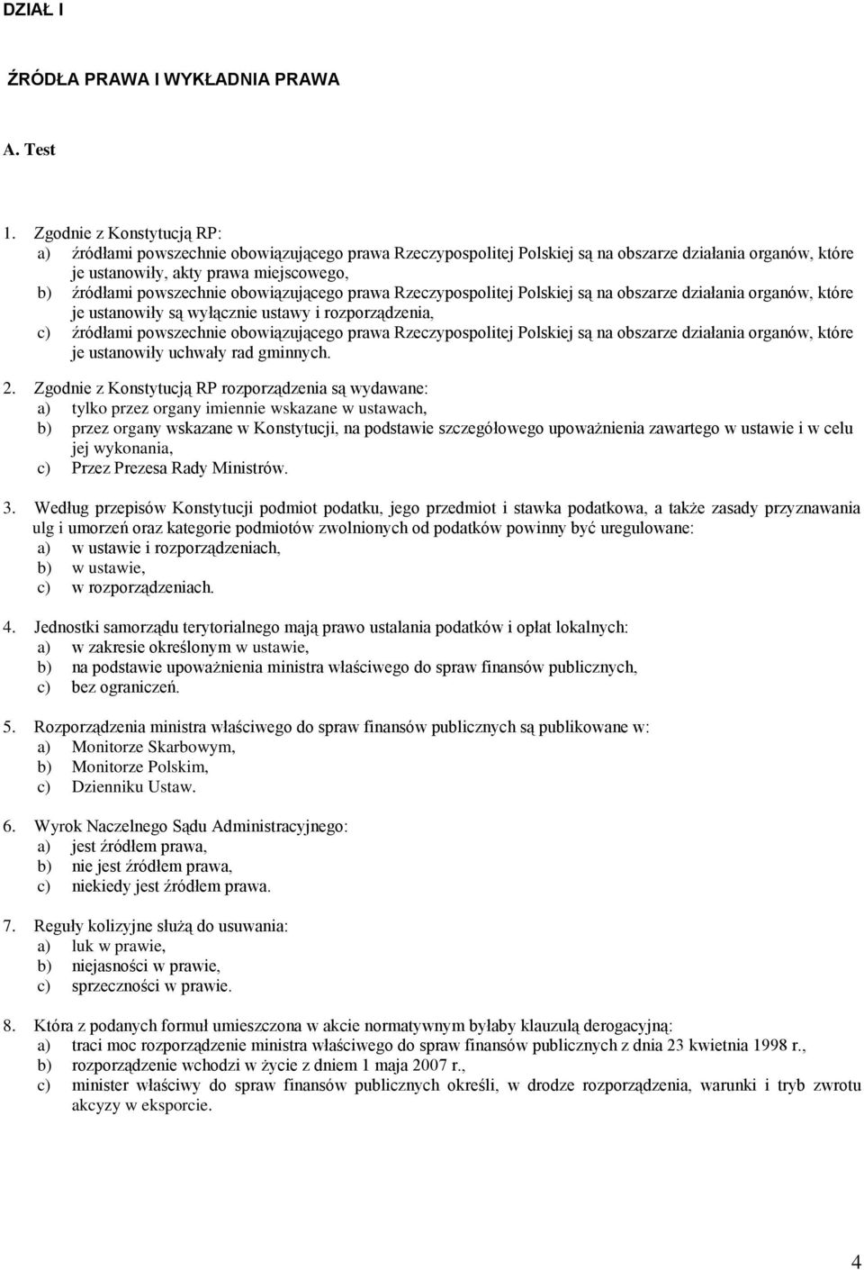 obowiązującego prawa Rzeczypospolitej Polskiej są na obszarze działania organów, które je ustanowiły są wyłącznie ustawy i rozporządzenia, c) źródłami powszechnie obowiązującego prawa