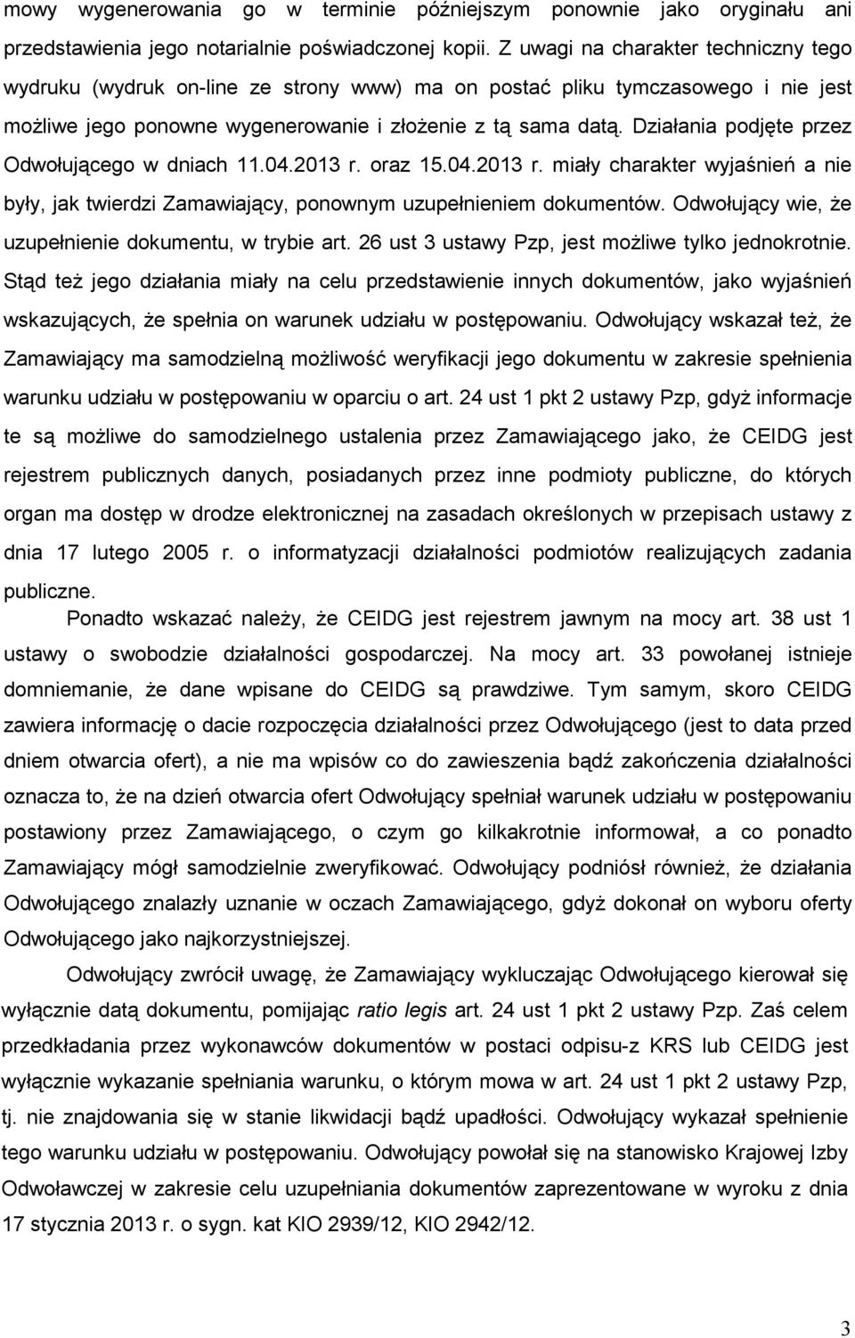 Działania podjęte przez Odwołującego w dniach 11.04.2013 r. oraz 15.04.2013 r. miały charakter wyjaśnień a nie były, jak twierdzi Zamawiający, ponownym uzupełnieniem dokumentów.