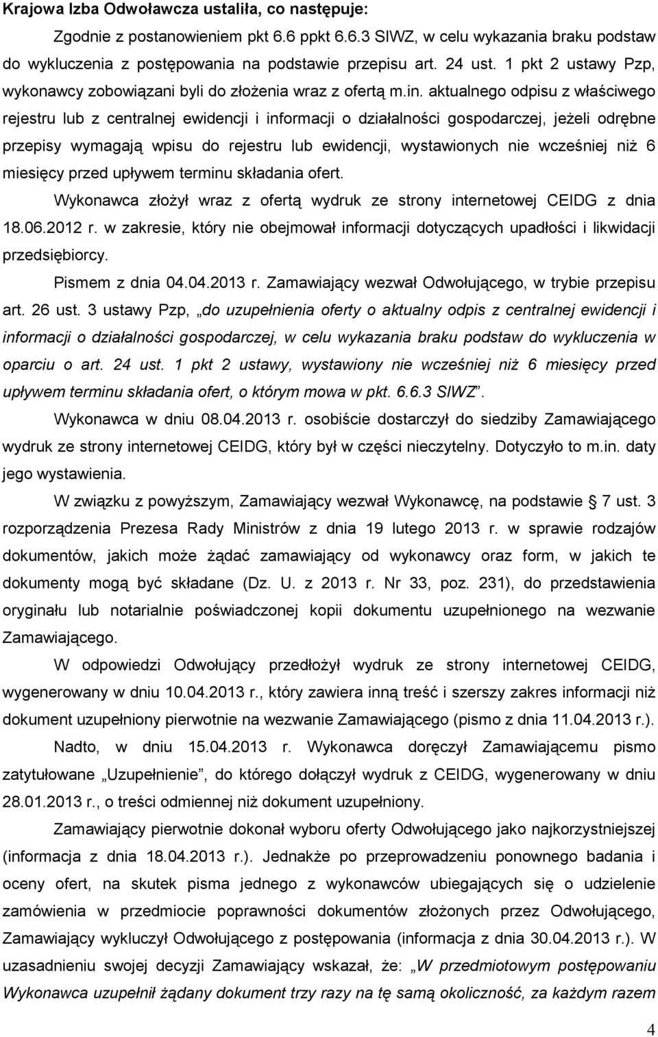 aktualnego odpisu z właściwego rejestru lub z centralnej ewidencji i informacji o działalności gospodarczej, jeŝeli odrębne przepisy wymagają wpisu do rejestru lub ewidencji, wystawionych nie