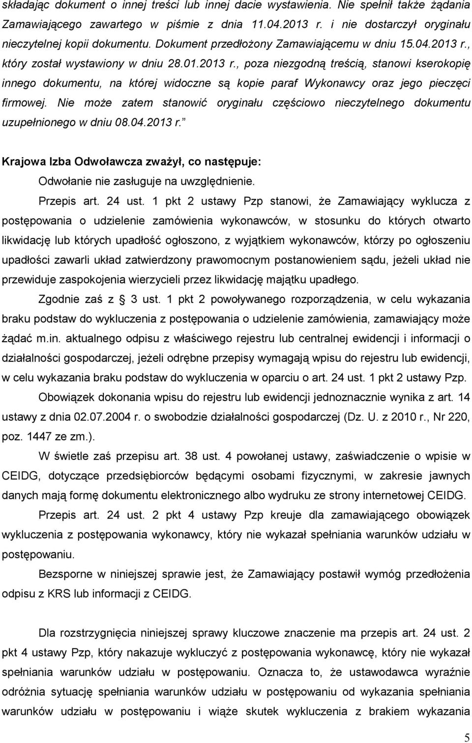 Nie moŝe zatem stanowić oryginału częściowo nieczytelnego dokumentu uzupełnionego w dniu 08.04.2013 r. Krajowa Izba Odwoławcza zwaŝył, co następuje: Odwołanie nie zasługuje na uwzględnienie.