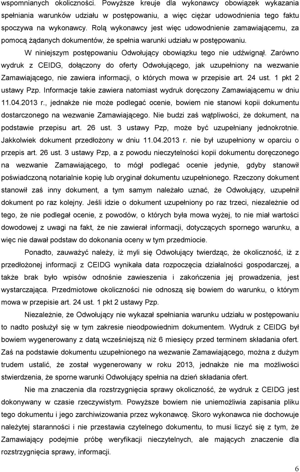 Zarówno wydruk z CEIDG, dołączony do oferty Odwołującego, jak uzupełniony na wezwanie Zamawiającego, nie zawiera informacji, o których mowa w przepisie art. 24 ust. 1 pkt 2 ustawy Pzp.