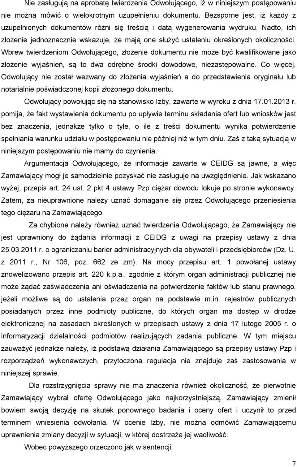 Wbrew twierdzeniom Odwołującego, złoŝenie dokumentu nie moŝe być kwalifikowane jako złoŝenie wyjaśnień, są to dwa odrębne środki dowodowe, niezastępowalne.