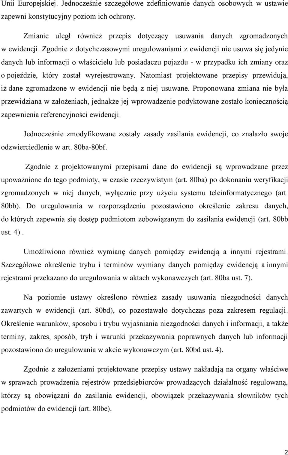 Zgodnie z dotychczasowymi uregulowaniami z ewidencji nie usuwa się jedynie danych lub informacji o właścicielu lub posiadaczu pojazdu - w przypadku ich zmiany oraz o pojeździe, który został