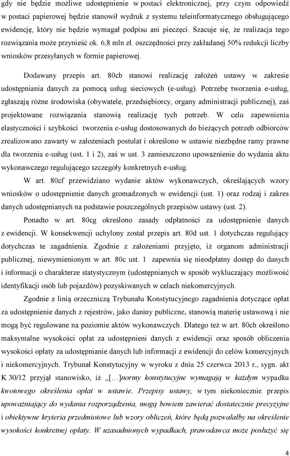 Dodawany przepis art. 80cb stanowi realizację założeń ustawy w zakresie udostępniania danych za pomocą usług sieciowych (e-usług).