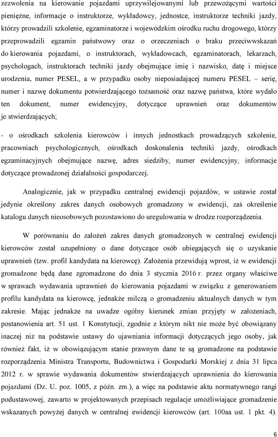 egzaminatorach, lekarzach, psychologach, instruktorach techniki jazdy obejmujące imię i nazwisko, datę i miejsce urodzenia, numer PESEL, a w przypadku osoby nieposiadającej numeru PESEL serię, numer