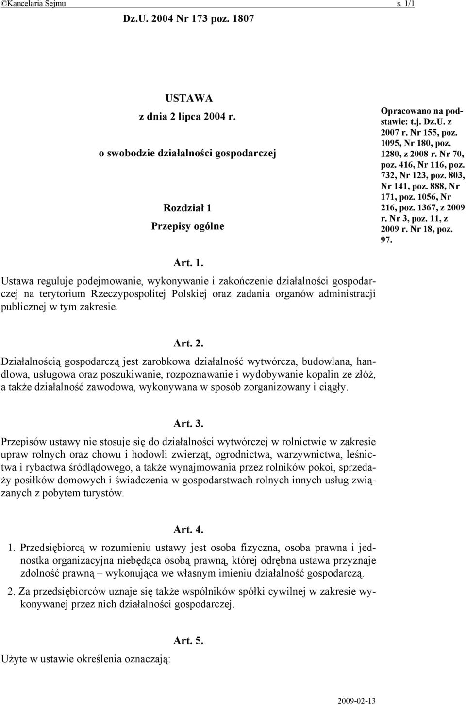 Nr 18, poz. 97. Art. 1. Ustawa reguluje podejmowanie, wykonywanie i zakończenie działalności gospodarczej na terytorium Rzeczypospolitej Polskiej oraz zadania organów administracji publicznej w tym zakresie.