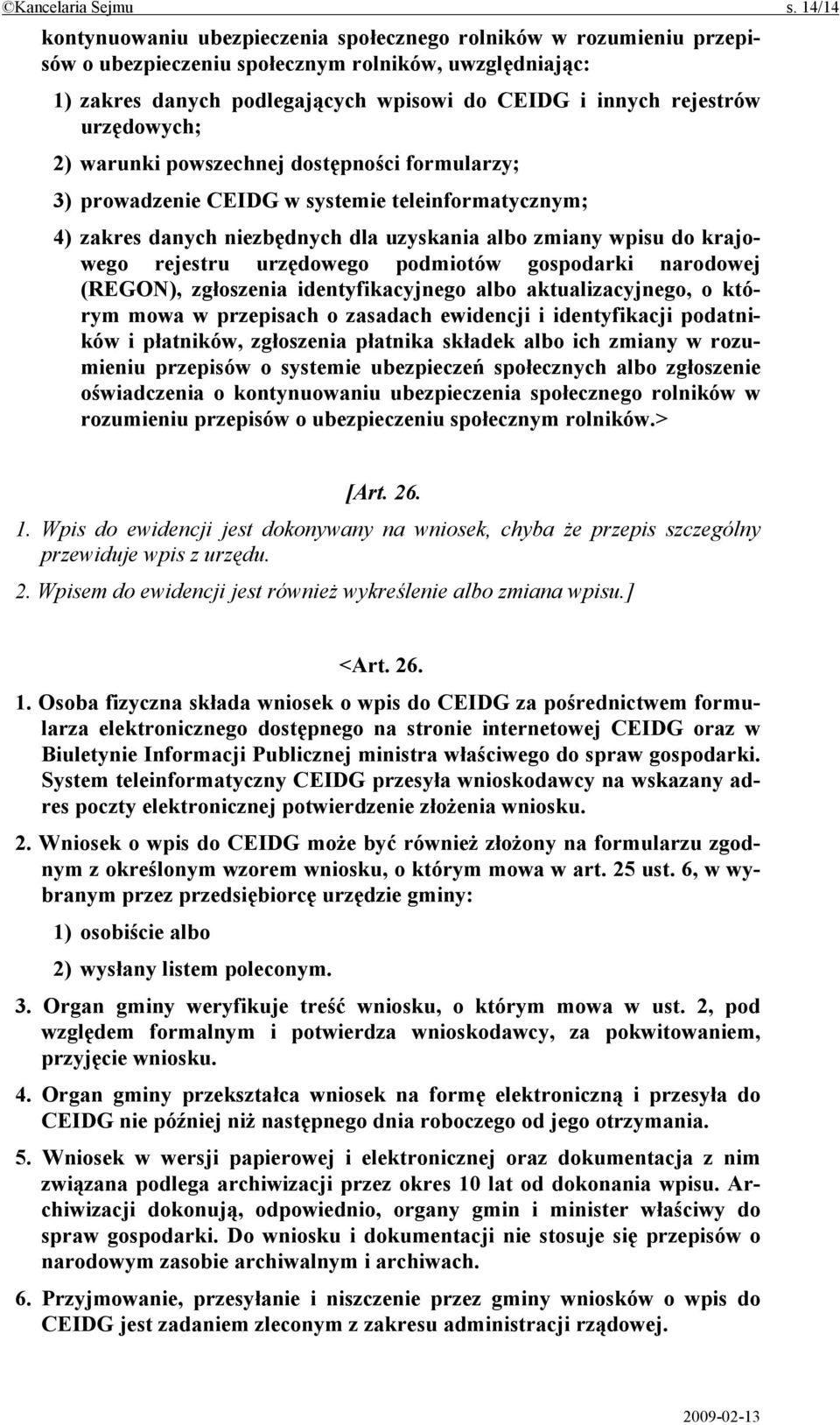 urzędowych; 2) warunki powszechnej dostępności formularzy; 3) prowadzenie CEIDG w systemie teleinformatycznym; 4) zakres danych niezbędnych dla uzyskania albo zmiany wpisu do krajowego rejestru