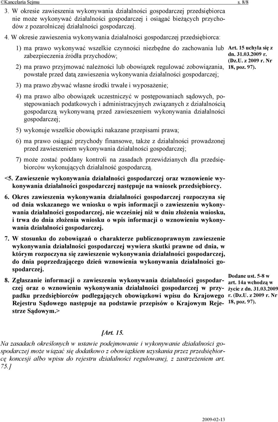 W okresie zawieszenia wykonywania działalności gospodarczej przedsiębiorca: 1) ma prawo wykonywać wszelkie czynności niezbędne do zachowania lub zabezpieczenia źródła przychodów; 2) ma prawo