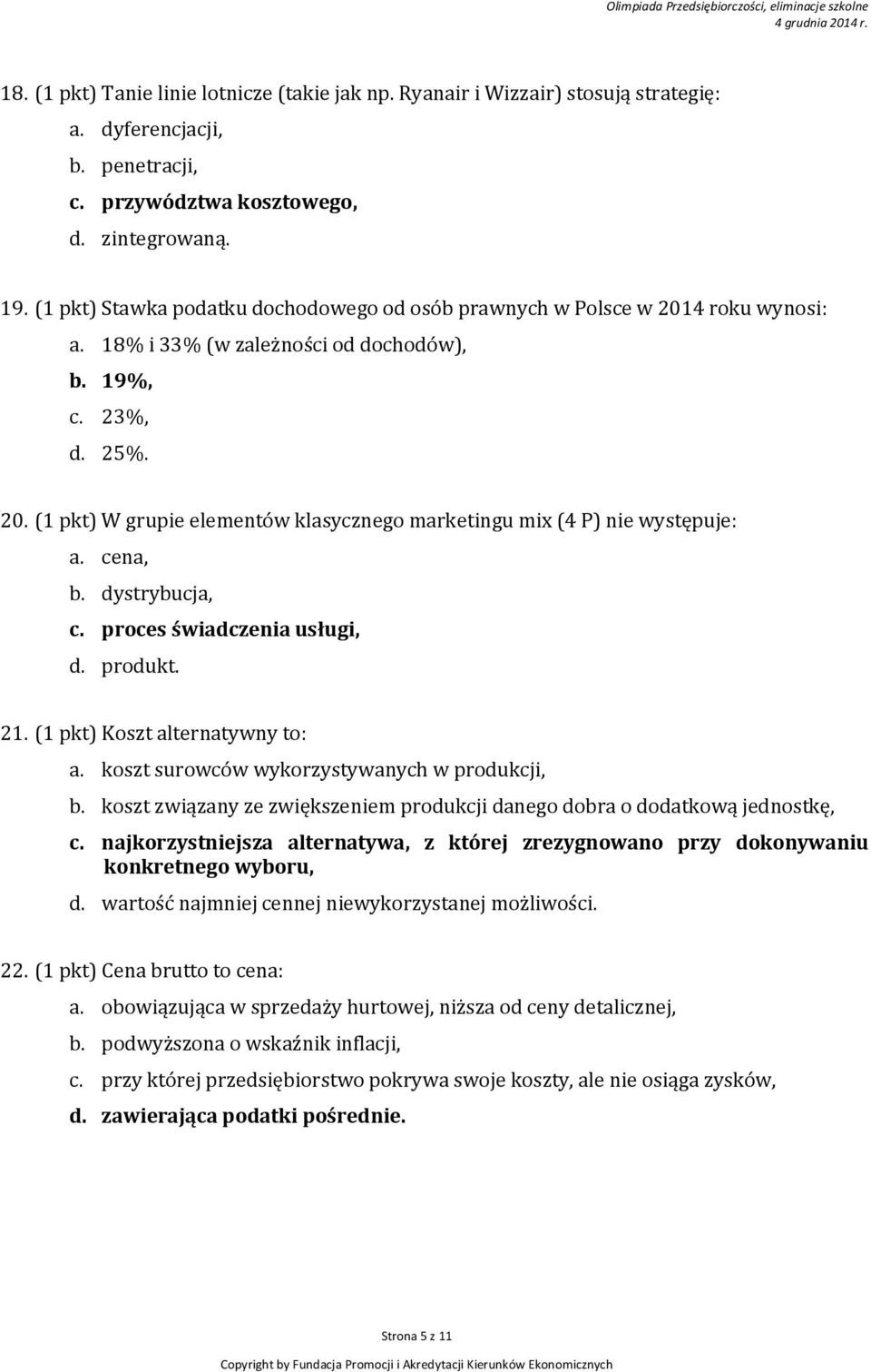 cena, b. dystrybucja, c. proces świadczenia usługi, d. produkt. 21. (1 pkt) Koszt alternatywny to: a. koszt surowców wykorzystywanych w produkcji, b.