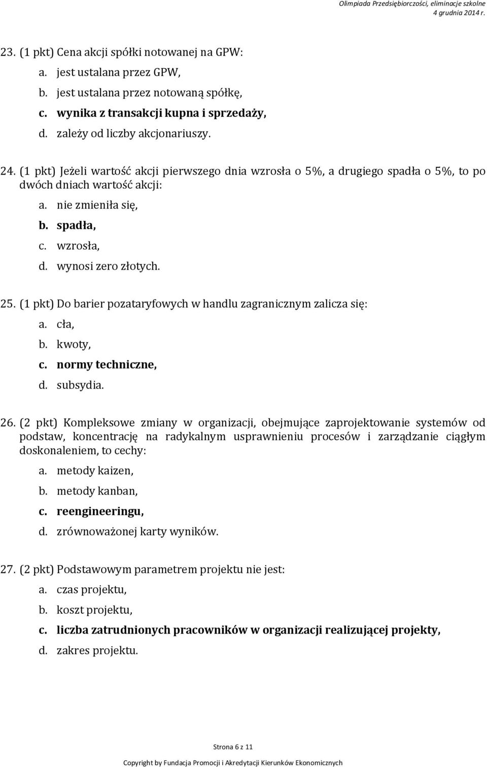 (1 pkt) Do barier pozataryfowych w handlu zagranicznym zalicza się: a. cła, b. kwoty, c. normy techniczne, d. subsydia. 26.