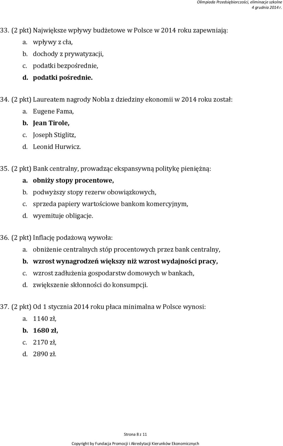 (2 pkt) Bank centralny, prowadząc ekspansywną politykę pieniężną: a. obniży stopy procentowe, b. podwyższy stopy rezerw obowiązkowych, c. sprzeda papiery wartościowe bankom komercyjnym, d.