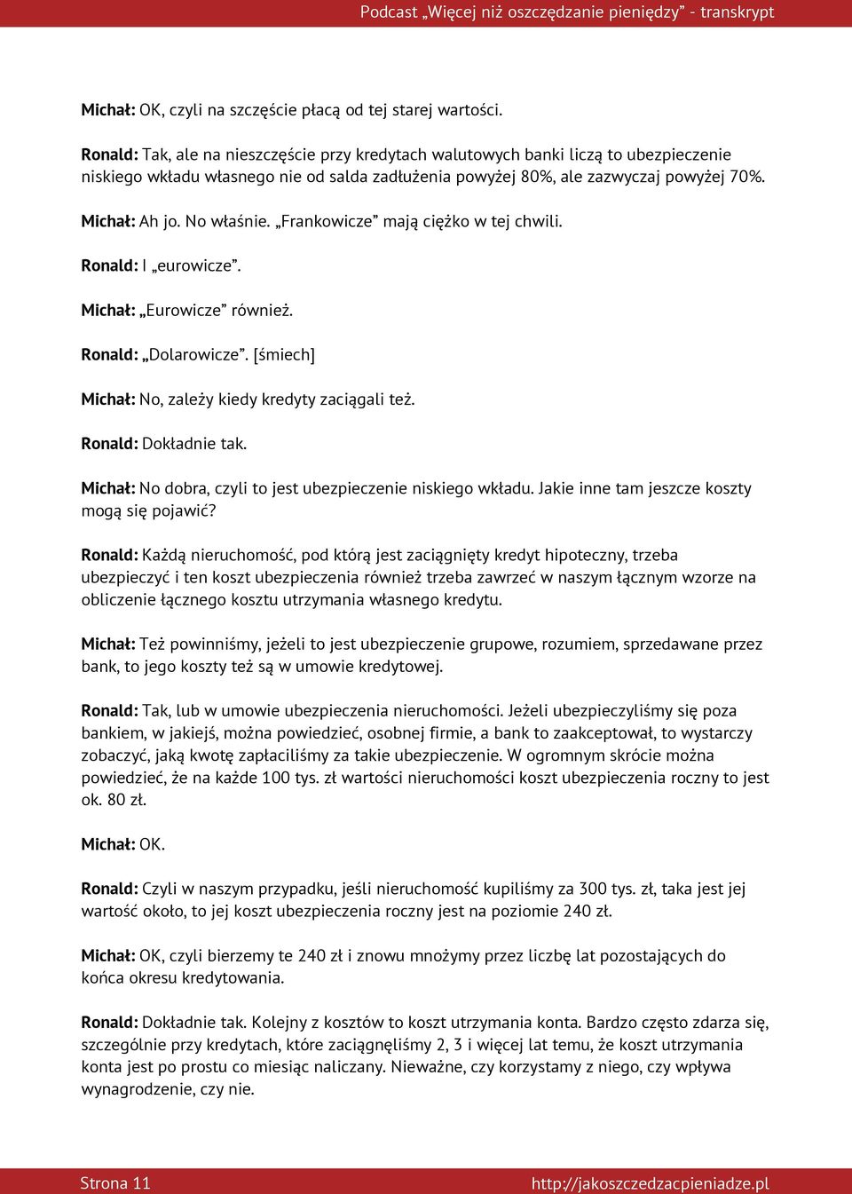 No właśnie. Frankowicze mają ciężko w tej chwili. Ronald: I eurowicze. Michał: Eurowicze również. Ronald: Dolarowicze. [śmiech] Michał: No, zależy kiedy kredyty zaciągali też. Ronald: Dokładnie tak.
