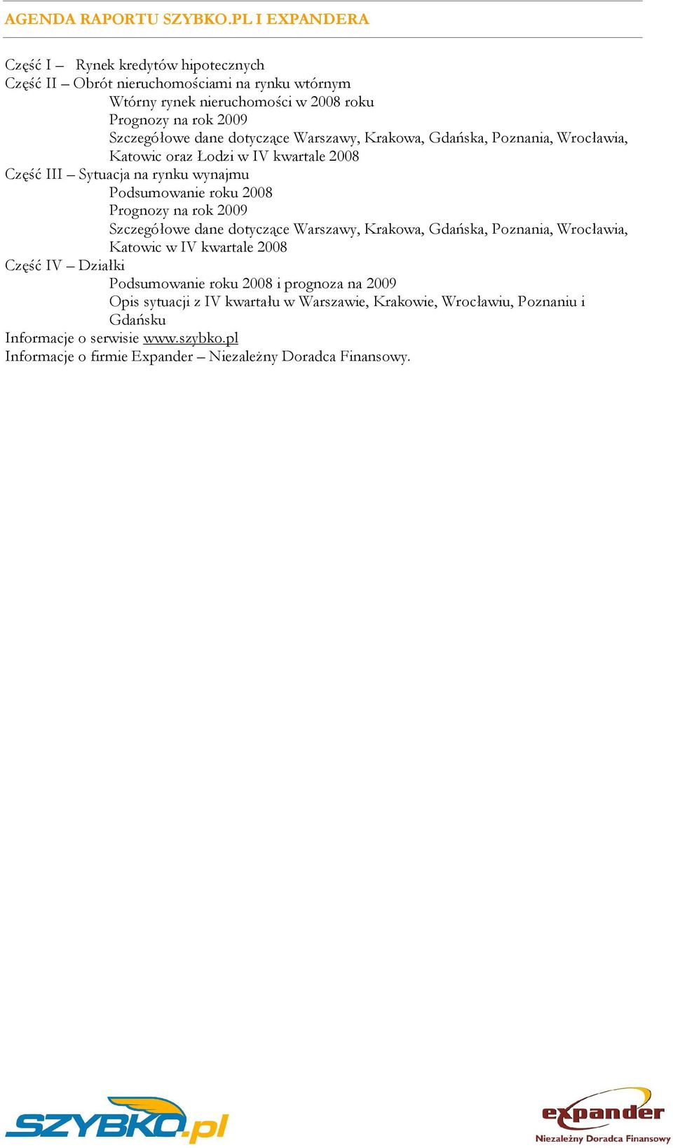 dotyczące Warszawy, Krakowa, Gdańska, Poznania, Wrocławia, Katowic oraz Łodzi w IV kwartale 2008 Część III Sytuacja na rynku wynajmu Podsumowanie roku 2008 Prognozy na rok 2009