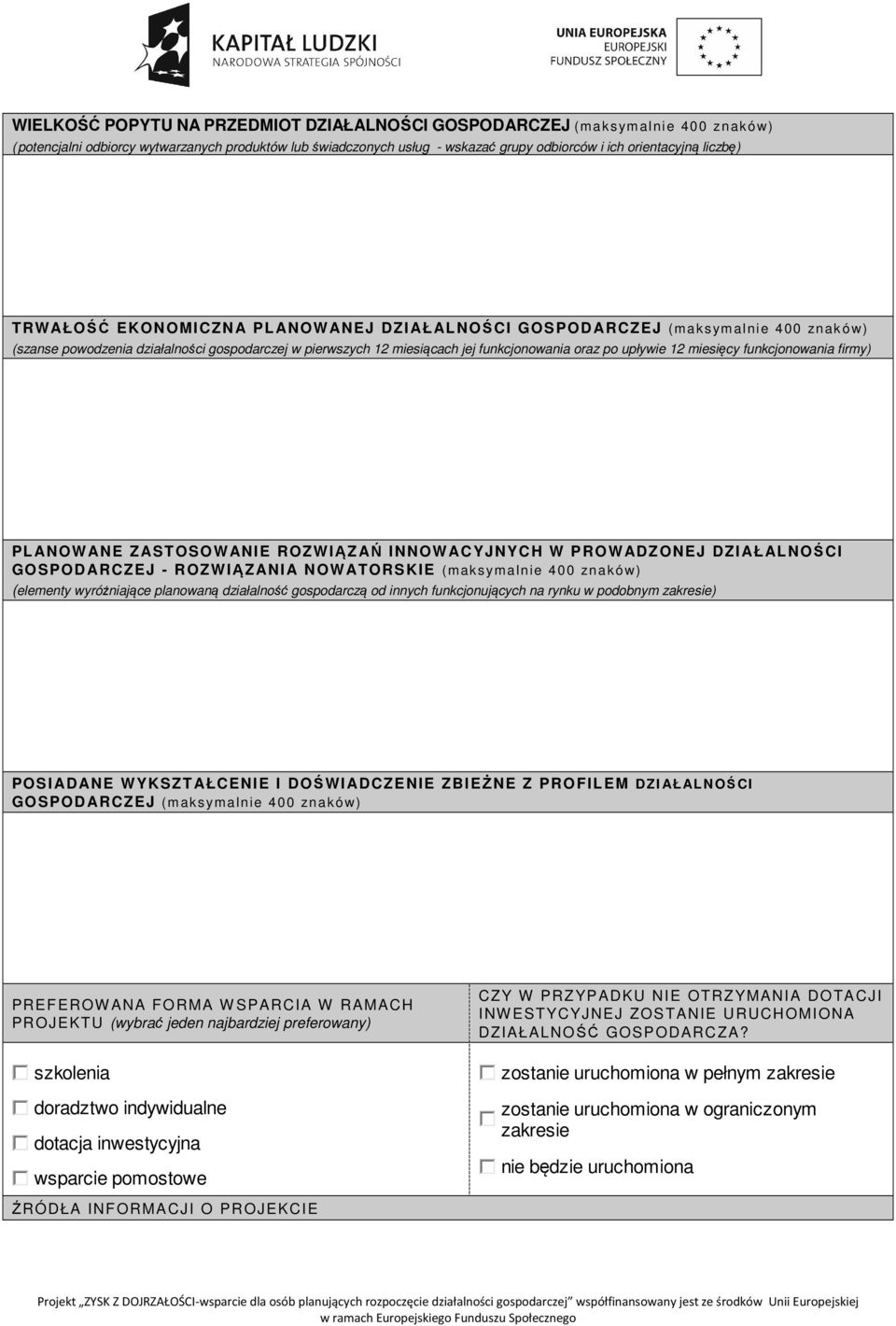 upływie 12 miesięcy funkcjonowania firmy) PLANOWANE ZASTOSOWANIE ROZWIĄZAŃ INNOWACYJNYCH W PROWADZONEJ DZIAŁALNOŚCI GOSPODARCZEJ - ROZWIĄZANIA NOWATORSKIE (m aksym alnie 40 0 zn a k ó w) (elementy