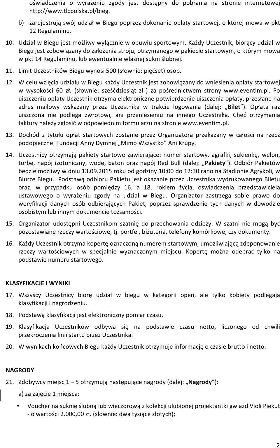 Każdy Uczestnik, biorący udział w Biegu jest zobowiązany do założenia stroju, otrzymanego w pakiecie startowym, o którym mowa w pkt 14 Regulaminu, lub ewentualnie własnej sukni ślubnej. 11.