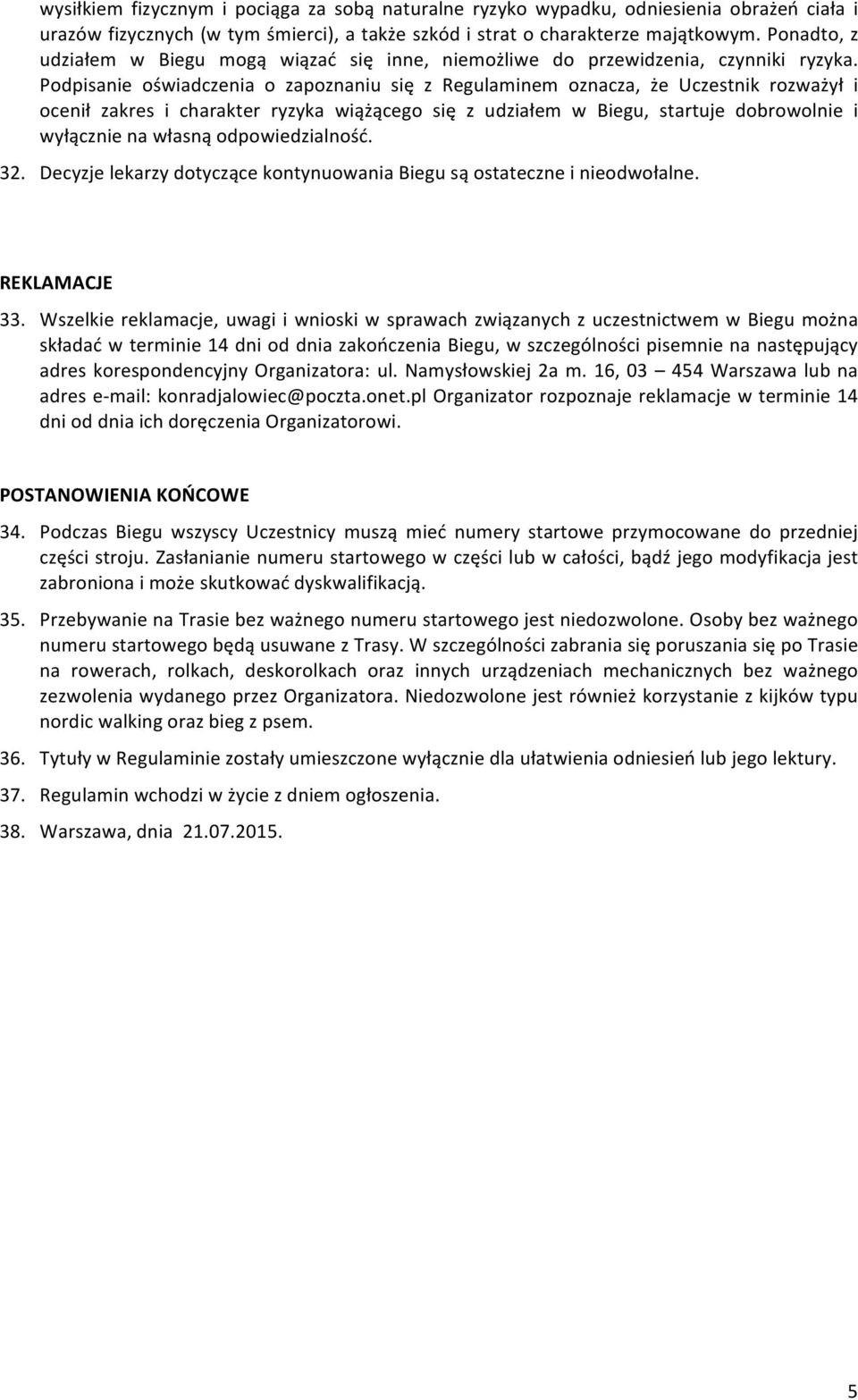 Podpisanie oświadczenia o zapoznaniu się z Regulaminem oznacza, że Uczestnik rozważył i ocenił zakres i charakter ryzyka wiążącego się z udziałem w Biegu, startuje dobrowolnie i wyłącznie na własną