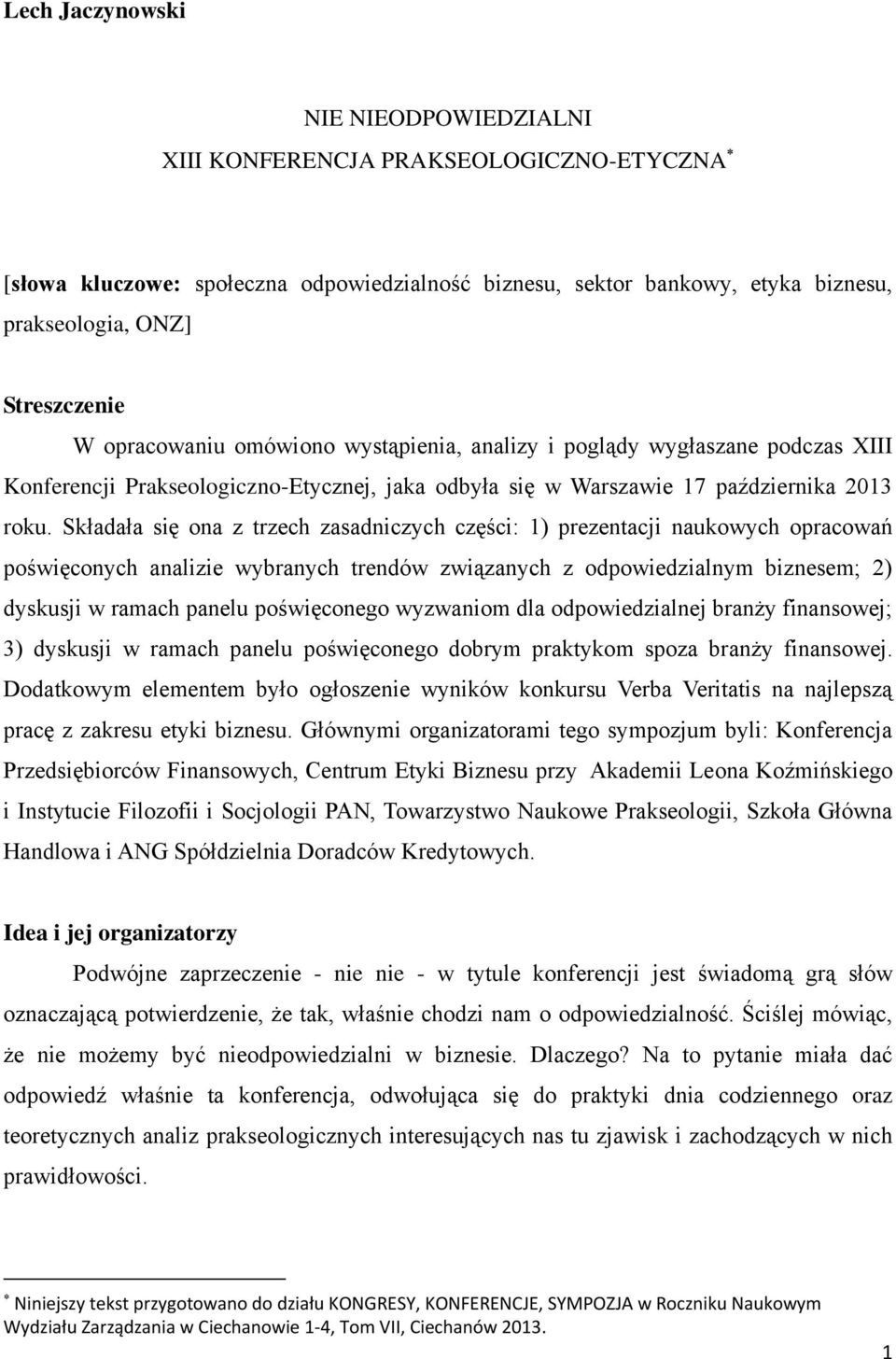 Składała się ona z trzech zasadniczych części: 1) prezentacji naukowych opracowań poświęconych analizie wybranych trendów związanych z odpowiedzialnym biznesem; 2) dyskusji w ramach panelu