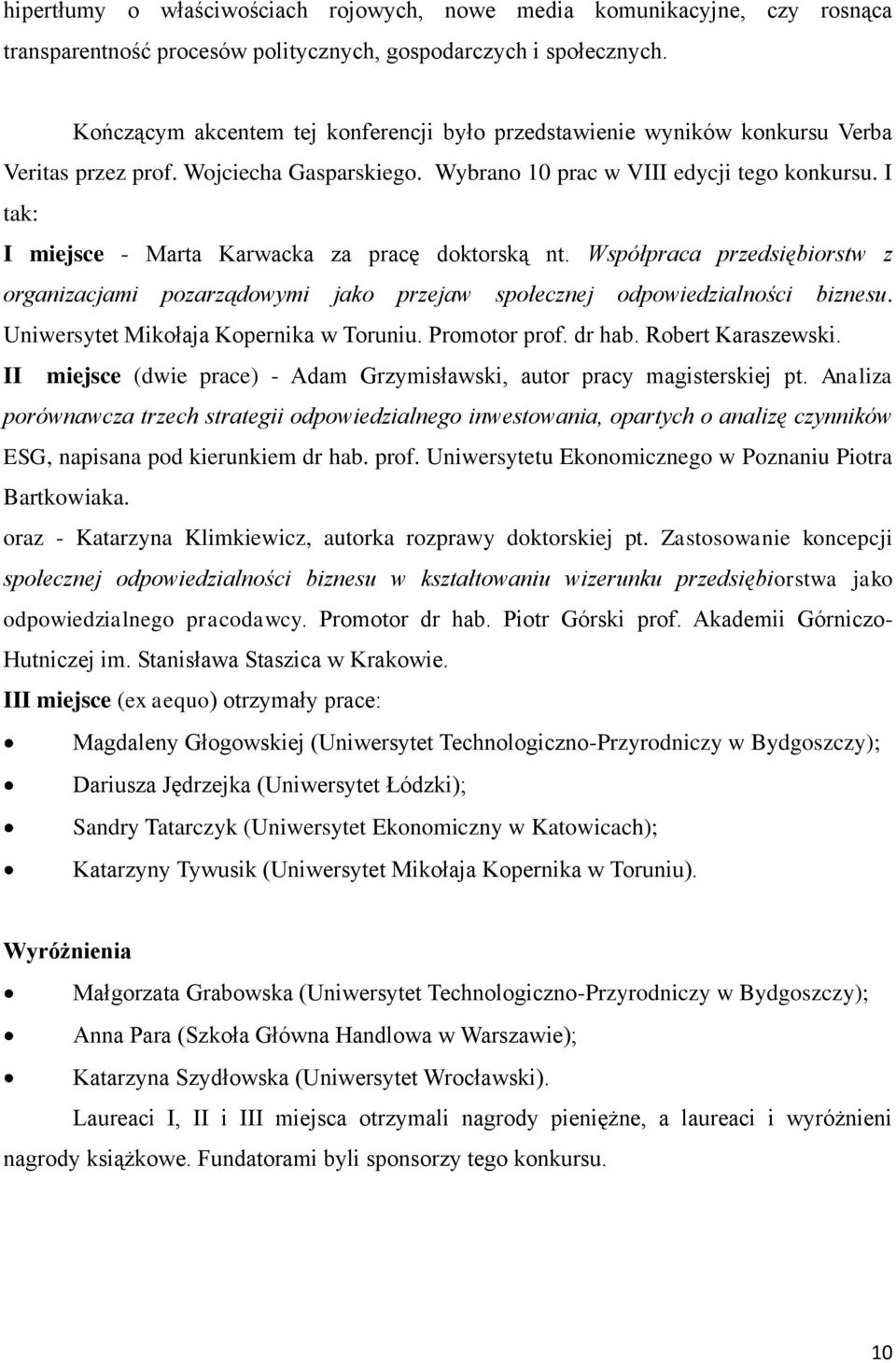 I tak: I miejsce - Marta Karwacka za pracę doktorską nt. Współpraca przedsiębiorstw z organizacjami pozarządowymi jako przejaw społecznej odpowiedzialności biznesu.