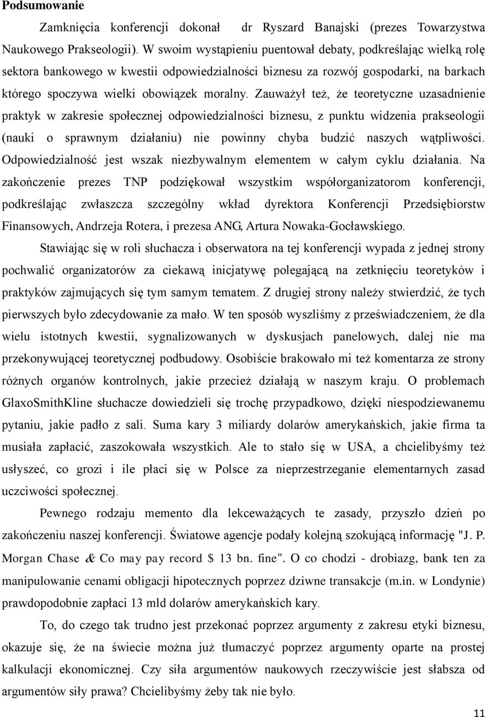 Zauważył też, że teoretyczne uzasadnienie praktyk w zakresie społecznej odpowiedzialności biznesu, z punktu widzenia prakseologii (nauki o sprawnym działaniu) nie powinny chyba budzić naszych