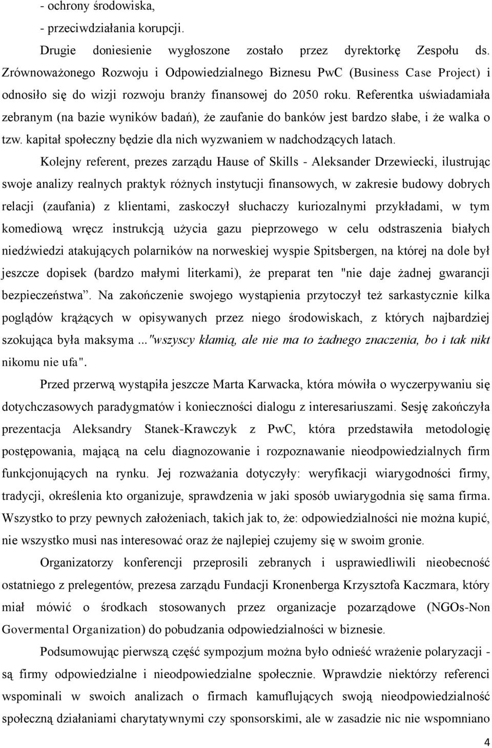 Referentka uświadamiała zebranym (na bazie wyników badań), że zaufanie do banków jest bardzo słabe, i że walka o tzw. kapitał społeczny będzie dla nich wyzwaniem w nadchodzących latach.