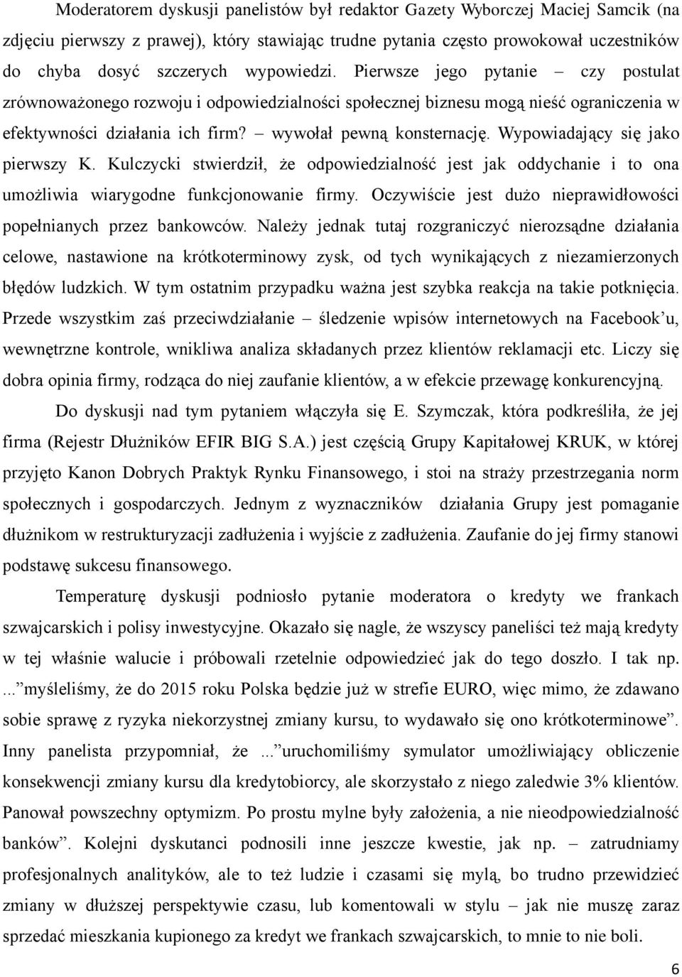 Wypowiadający się jako pierwszy K. Kulczycki stwierdził, że odpowiedzialność jest jak oddychanie i to ona umożliwia wiarygodne funkcjonowanie firmy.