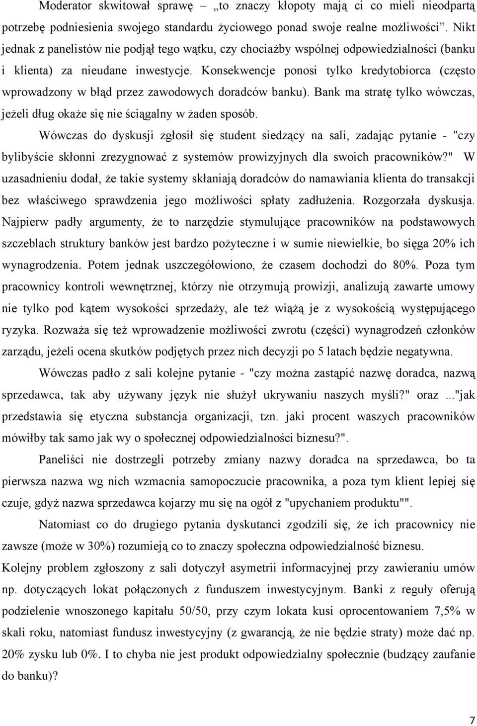 Konsekwencje ponosi tylko kredytobiorca (często wprowadzony w błąd przez zawodowych doradców banku). Bank ma stratę tylko wówczas, jeżeli dług okaże się nie ściągalny w żaden sposób.