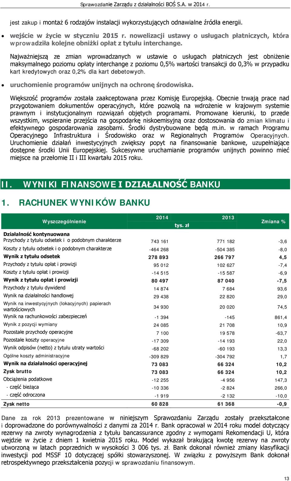 Najważniejszą ze zmian wprowadzanych w ustawie o usługach płatniczych jest obniżenie maksymalnego poziomu opłaty interchange z poziomu 0,5% wartości transakcji do 0,3% w przypadku kart kredytowych