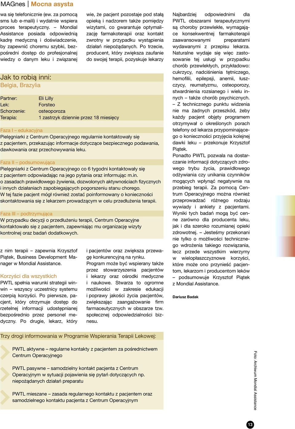 Brazylia Partner: Lek: Schorzenie: Terapia: Eli Lilly Forsteo osteoporoza 1 zastrzyk dziennie przez 18 miesięcy z nim terapii zapewnia Krzysztof Piątek, Business Development Manager w Mondial