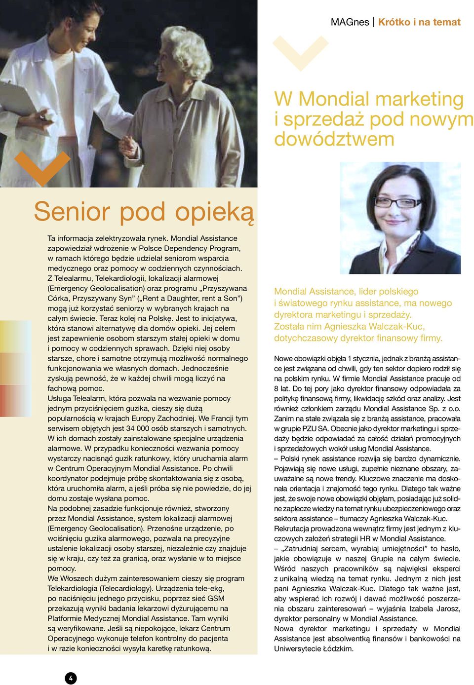 Z Telealarmu, Telekardiologii, lokalizacji alarmowej (Emergency Geolocalisation) oraz programu Przyszywana Córka, Przyszywany Syn ( Rent a Daughter, rent a Son ) mogą już korzystać seniorzy w