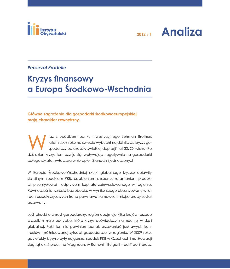 Po dziś dzień kryzys ten rozwija się, wpływając negatywnie na gospodarki całego świata, zwłaszcza w Europie i Stanach Zjednoczonych.