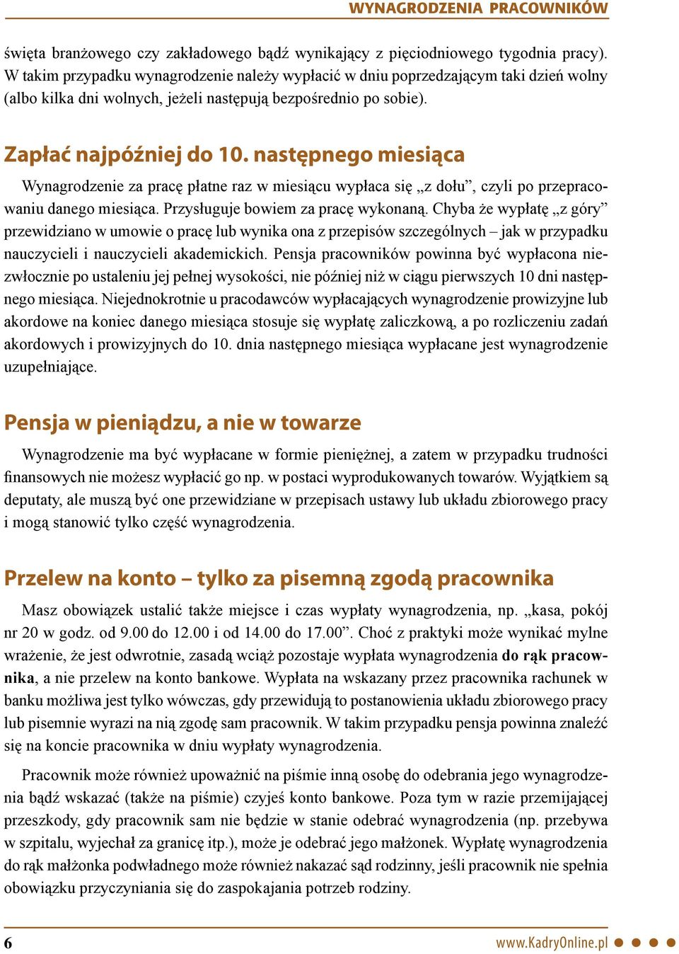 następnego miesiąca Wynagrodzenie za pracę płatne raz w miesiącu wypłaca się z dołu, czyli po przepracowaniu danego miesiąca. Przysługuje bowiem za pracę wykonaną.