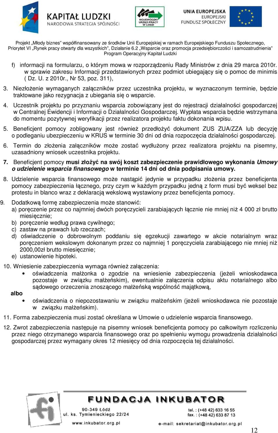 Uczestnik projektu po przyznaniu wsparcia zobowiązany jest do rejestracji działalności gospodarczej w Centralnej Ewidencji i Informacji o Działalności Gospodarczej.