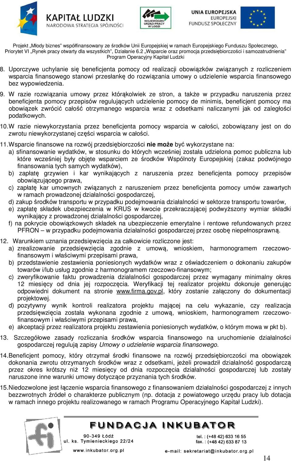 W razie rozwiązania umowy przez którąkolwiek ze stron, a także w przypadku naruszenia przez beneficjenta pomocy przepisów regulujących udzielenie pomocy de minimis, beneficjent pomocy ma obowiązek