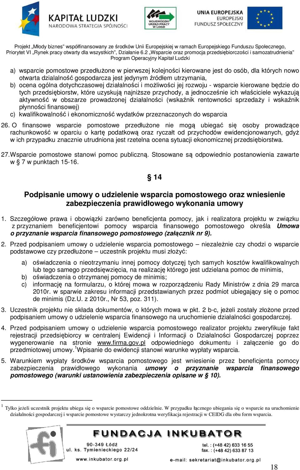 działalności (wskaźnik rentowności sprzedaży i wskaźnik płynności finansowej) c) kwalifikowalność i ekonomiczność wydatków przeznaczonych do wsparcia 26.