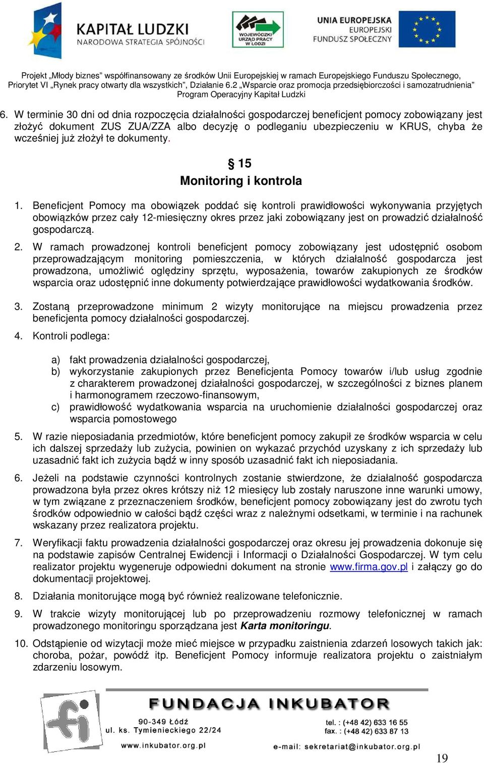 Beneficjent Pomocy ma obowiązek poddać się kontroli prawidłowości wykonywania przyjętych obowiązków przez cały 12-miesięczny okres przez jaki zobowiązany jest on prowadzić działalność gospodarczą. 2.